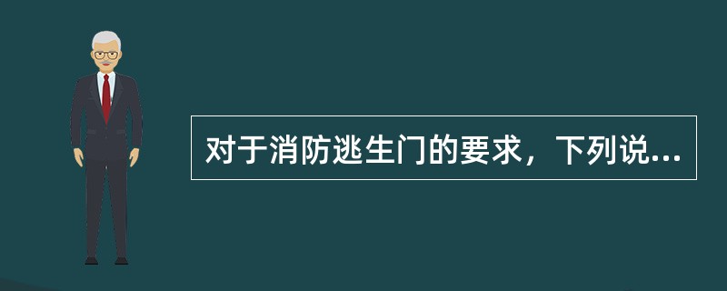 对于消防逃生门的要求，下列说法错误的是哪项？（）