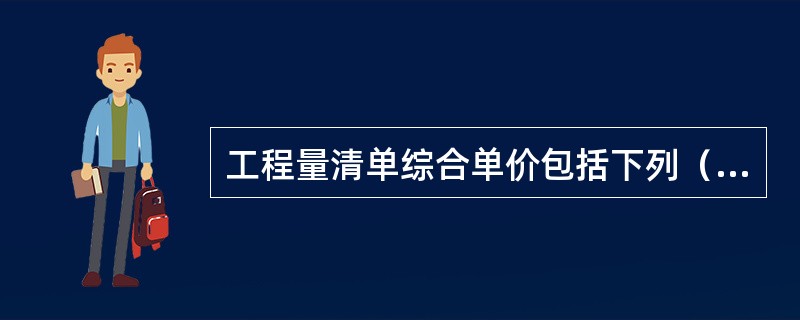 工程量清单综合单价包括下列（）费用。