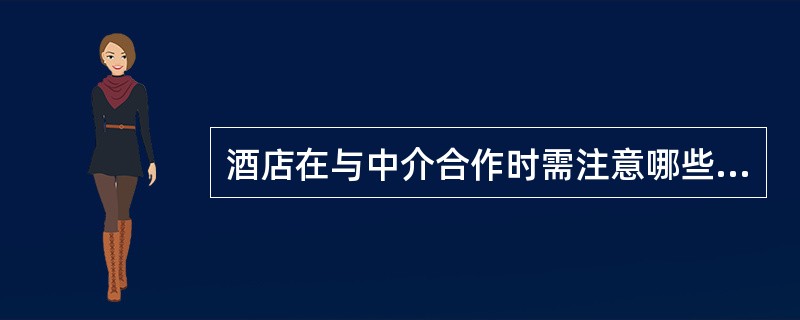 酒店在与中介合作时需注意哪些操作事项（）？