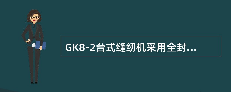 GK8-2台式缝纫机采用全封闭式结构，外露件仅是（）调节的必要部分。