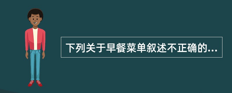 下列关于早餐菜单叙述不正确的是哪项？（）