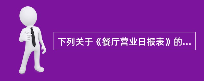 下列关于《餐厅营业日报表》的描述不正确的选项是哪项（）？