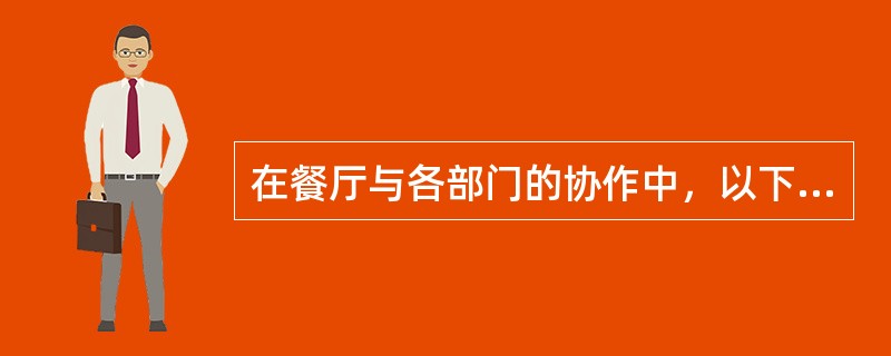 在餐厅与各部门的协作中，以下岗位职责不正确的是哪项（）？