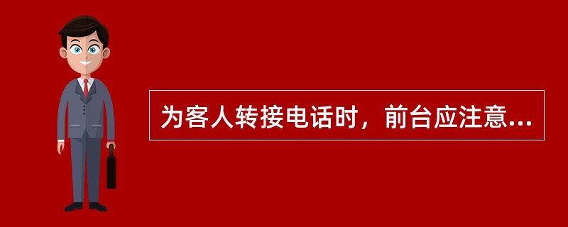 为客人转接电话时，前台应注意（）。