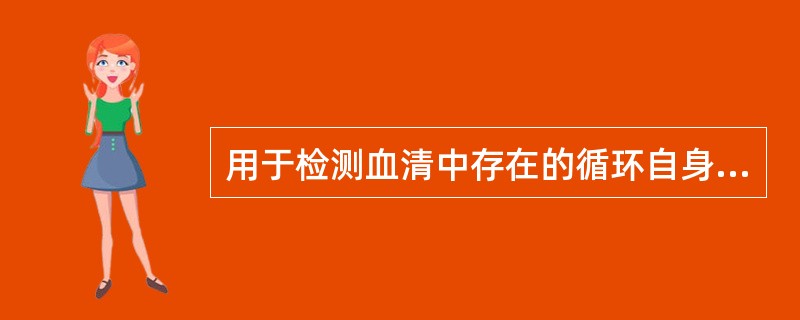用于检测血清中存在的循环自身抗体的是（）。