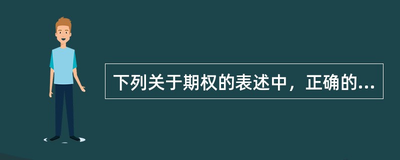 下列关于期权的表述中，正确的有()。