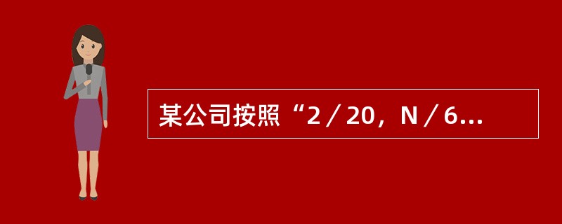 某公司按照“2／20，N／60”的条件从另一公司购入价值1000万的货物，由于资