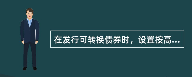 在发行可转换债券时，设置按高于面值的价格赎回可转换债券的条款（）。