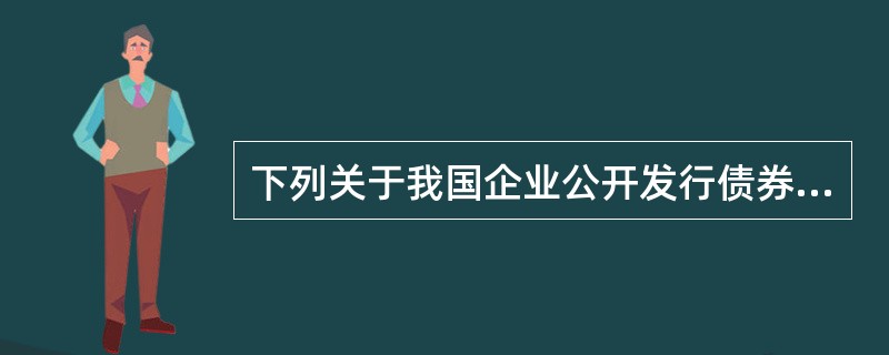 下列关于我国企业公开发行债券的表述中，正确的是（）。