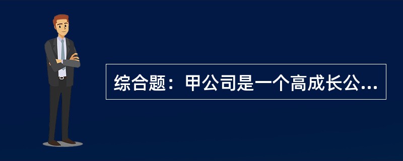 综合题：甲公司是一个高成长公司，目前公司总价值为20000万元，没有长期负债，发