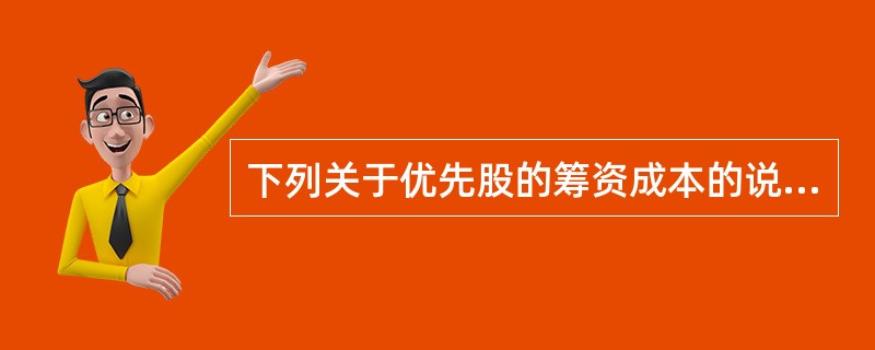 下列关于优先股的筹资成本的说法中，正确的是（）。