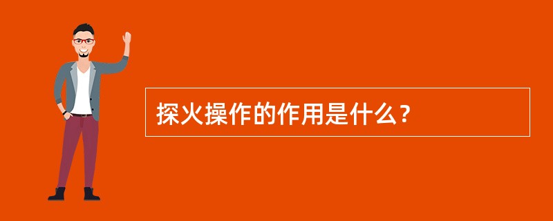 探火操作的作用是什么？