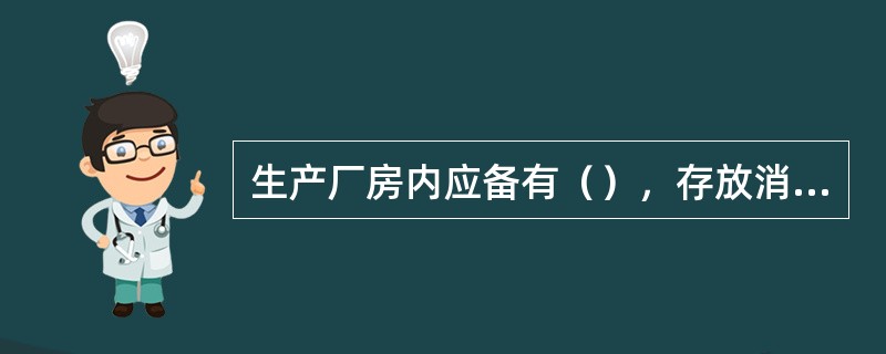 生产厂房内应备有（），存放消过毒的（）和（）的药品。