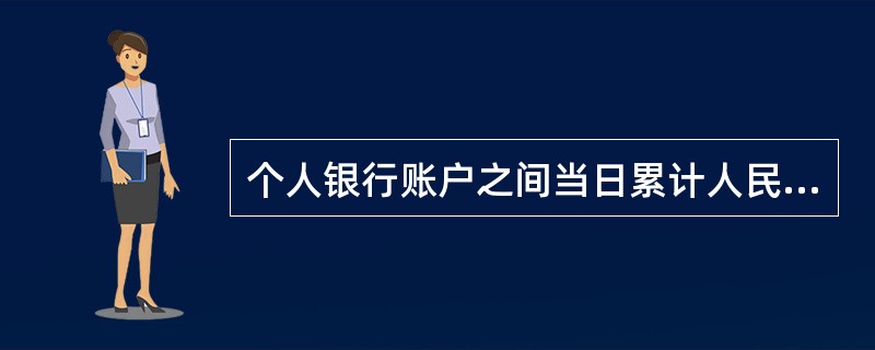 个人银行账户之间当日累计人民币100万元款项划转属于大额交易。（）