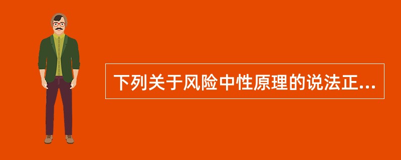 下列关于风险中性原理的说法正确的有（）。