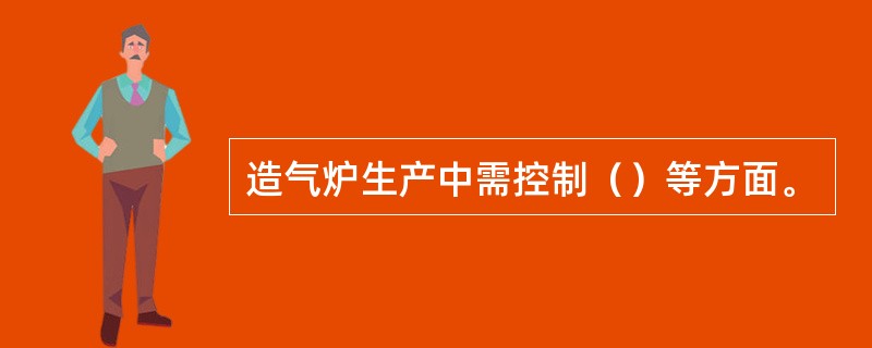 造气炉生产中需控制（）等方面。