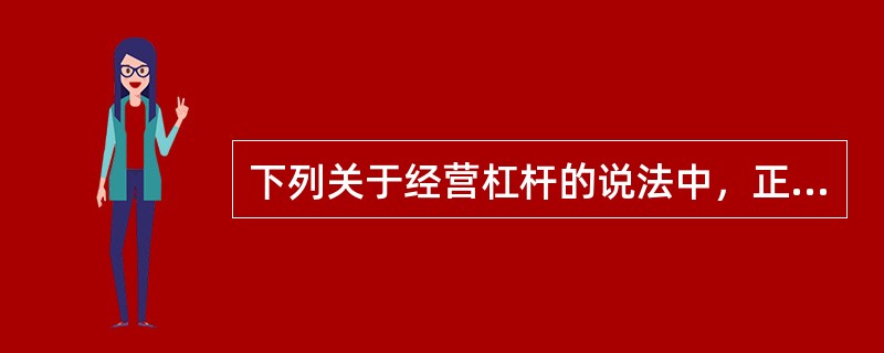 下列关于经营杠杆的说法中，正确的有（）。