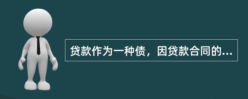 贷款作为一种债，因贷款合同的履行而消灭。()