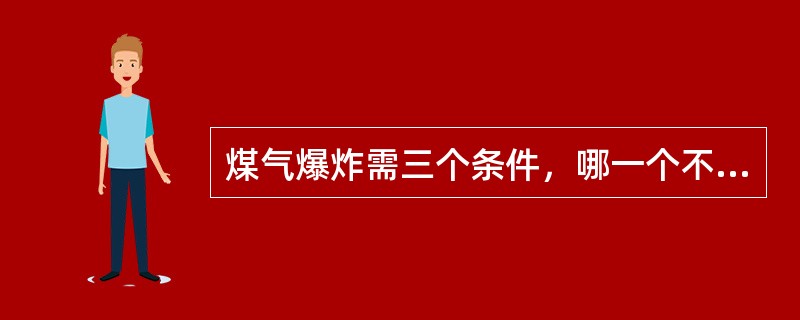 煤气爆炸需三个条件，哪一个不属于煤气爆炸的条件（）。