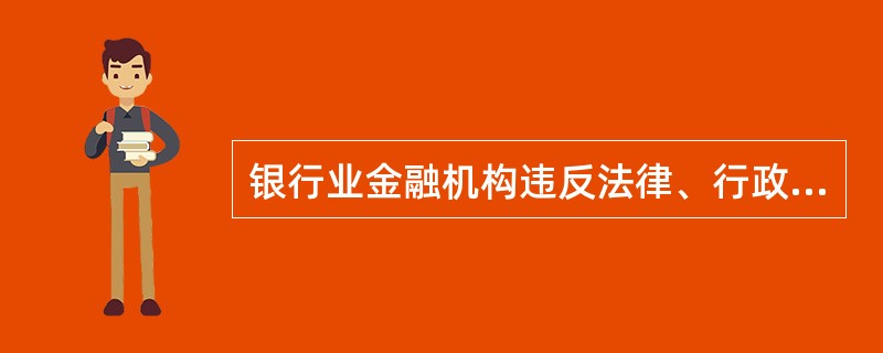 银行业金融机构违反法律、行政法规以及国家有关银行业监督管理规定的，银行业监督管理