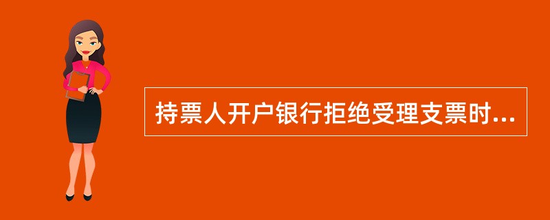 持票人开户银行拒绝受理支票时，应出具（）