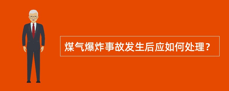 煤气爆炸事故发生后应如何处理？