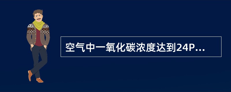 空气中一氧化碳浓度达到24PPm时，对人体的危害程度（）。