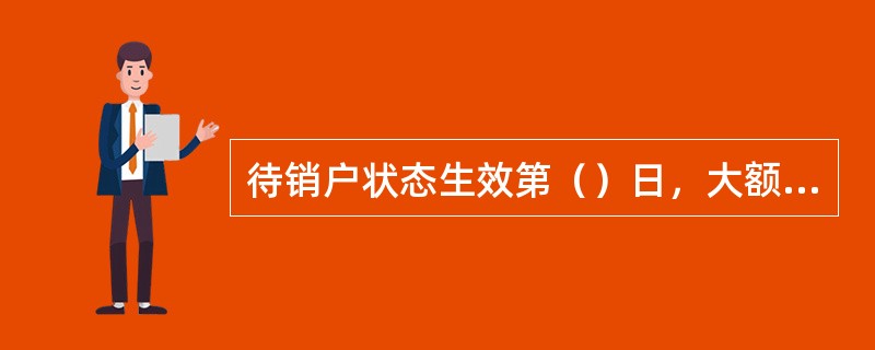 待销户状态生效第（）日，大额支付系统日终处理完毕后，NPC对该直接参与者清算账户