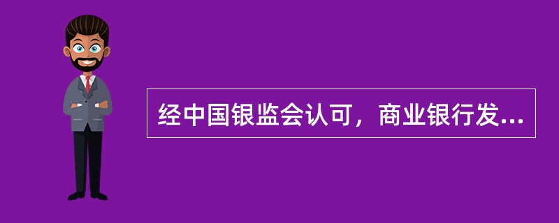 经中国银监会认可，商业银行发行的普通的、无担保的、不以银行资产为抵押或质押的长期