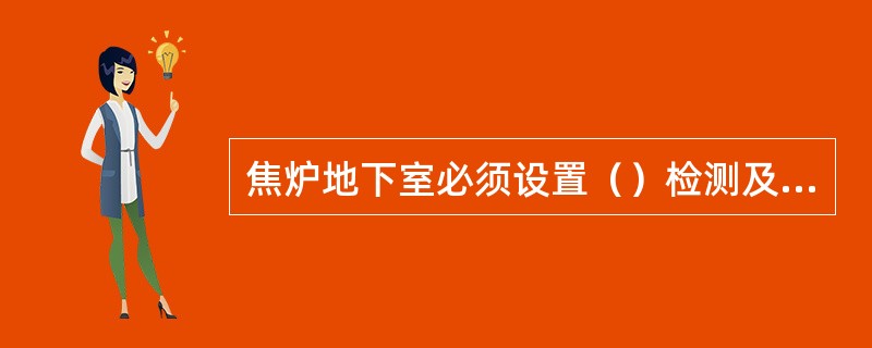 焦炉地下室必须设置（）检测及报警装置。