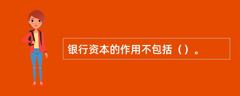 银行资本的作用不包括（）。