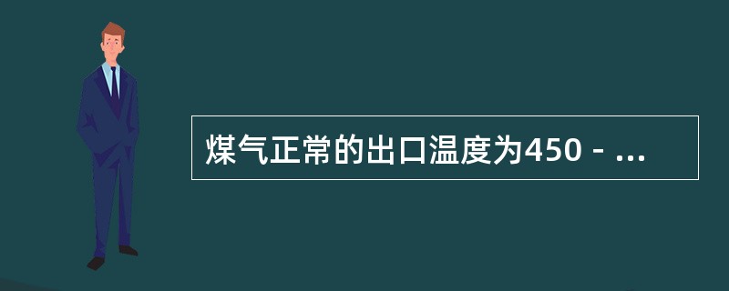 煤气正常的出口温度为450－550℃，如果温度过高可能是（）造成