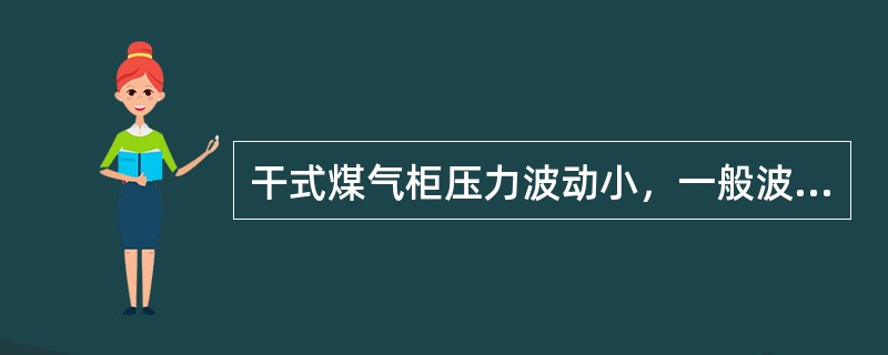 干式煤气柜压力波动小，一般波动在（）左右。