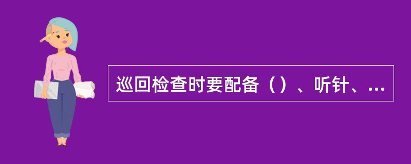 巡回检查时要配备（）、听针、（）和测振仪等必要的检查工器具。