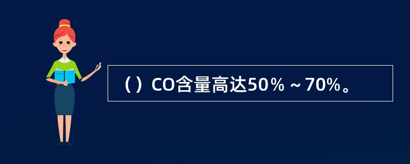 （）CO含量高达50％～70%。