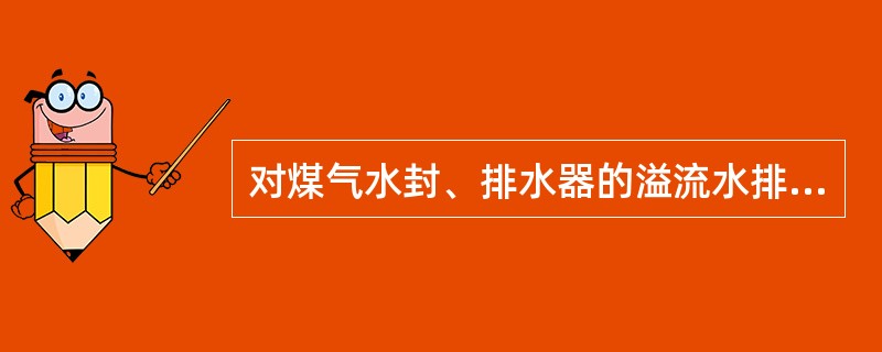 对煤气水封、排水器的溢流水排放有什么要求？