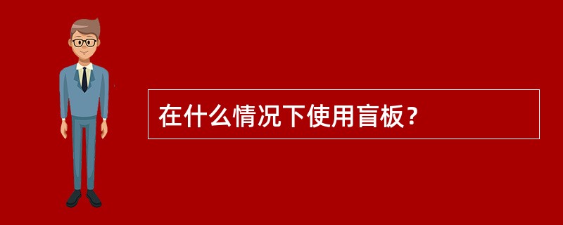 在什么情况下使用盲板？