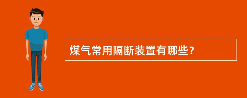 煤气常用隔断装置有哪些？