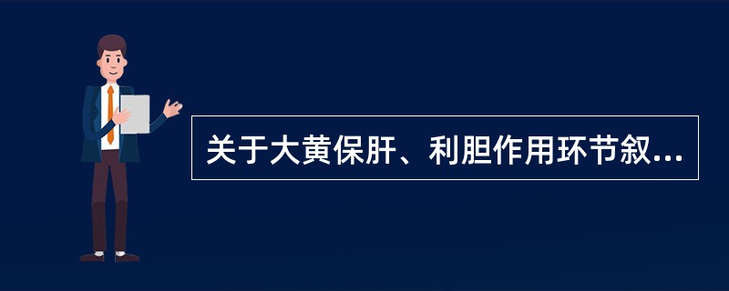 关于大黄保肝、利胆作用环节叙述错误的是（）