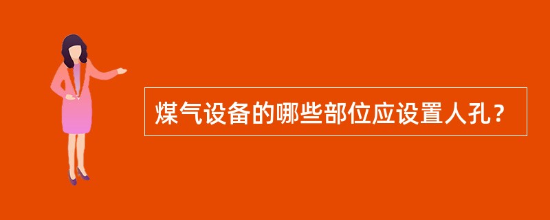 煤气设备的哪些部位应设置人孔？