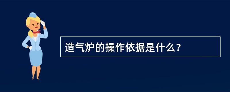 造气炉的操作依据是什么？