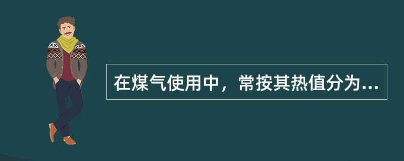 在煤气使用中，常按其热值分为高热值煤气，(发热值为8000kcal／Nm3)，中