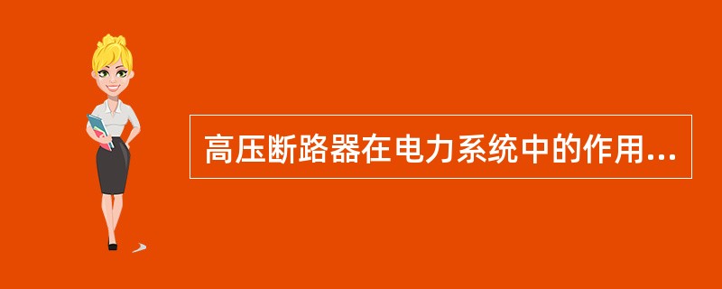 高压断路器在电力系统中的作用是什么？