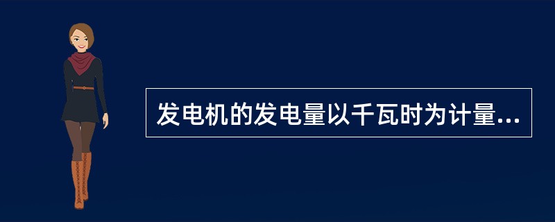 发电机的发电量以千瓦时为计量单位，这是（）的单位名称。