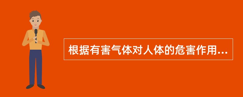 根据有害气体对人体的危害作用，可将有害气体分为三种：（）和对中枢神经有损害的气体