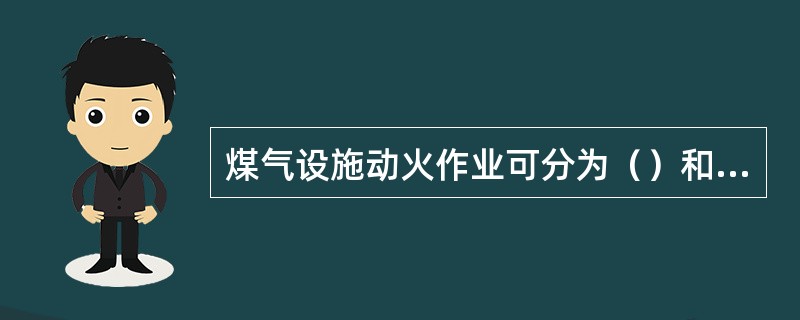 煤气设施动火作业可分为（）和（）两种方式。