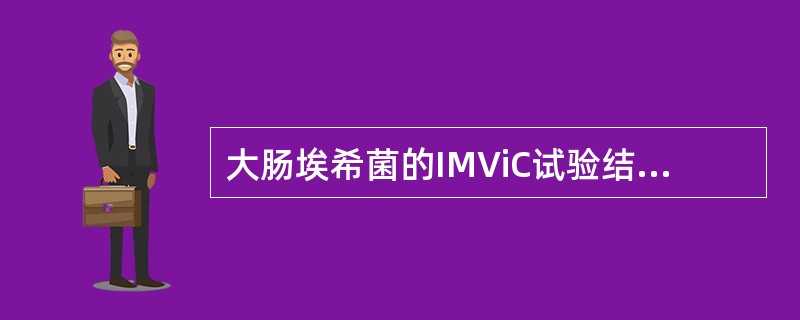 大肠埃希菌的IMViC试验结果为（）.