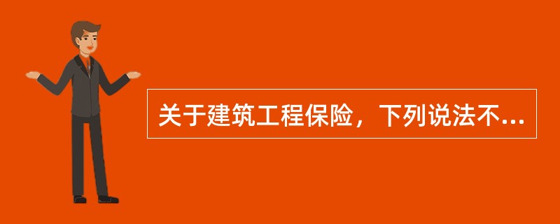 关于建筑工程保险，下列说法不正确的是（）。