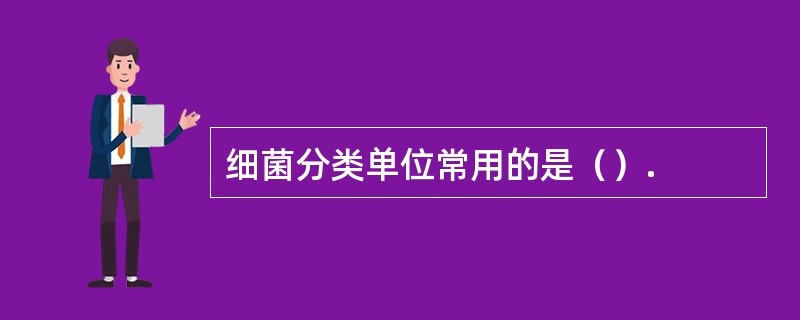 细菌分类单位常用的是（）.