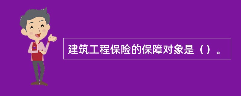 建筑工程保险的保障对象是（）。